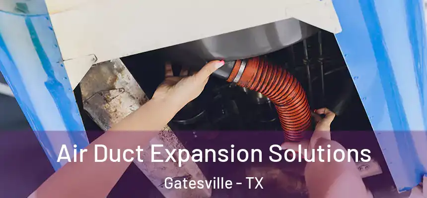  Air Duct Expansion Solutions Gatesville - TX