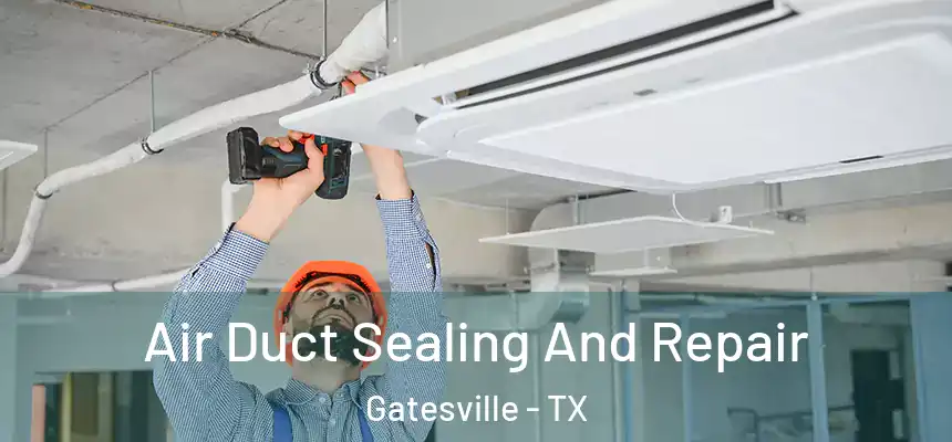  Air Duct Sealing And Repair Gatesville - TX