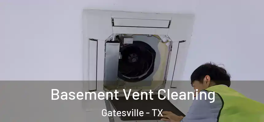  Basement Vent Cleaning Gatesville - TX