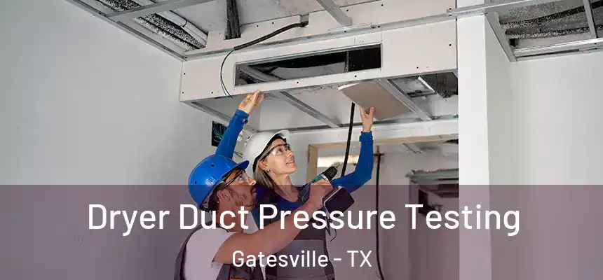  Dryer Duct Pressure Testing Gatesville - TX