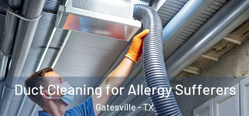  Duct Cleaning for Allergy Sufferers Gatesville - TX