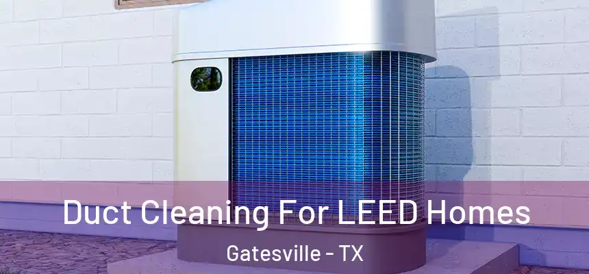  Duct Cleaning For LEED Homes Gatesville - TX