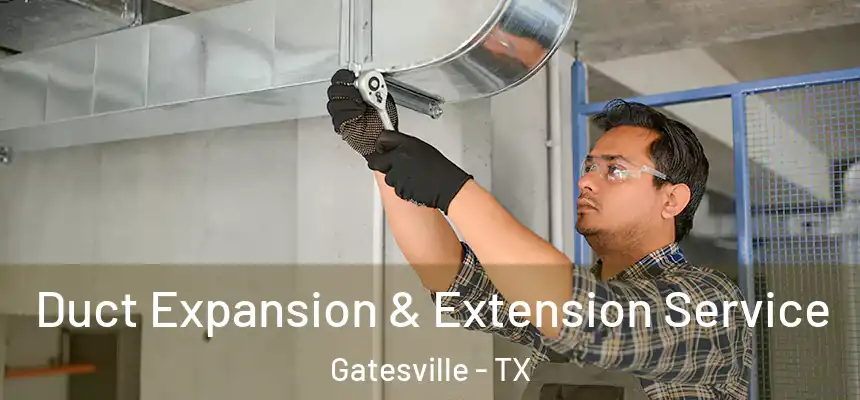  Duct Expansion & Extension Service Gatesville - TX