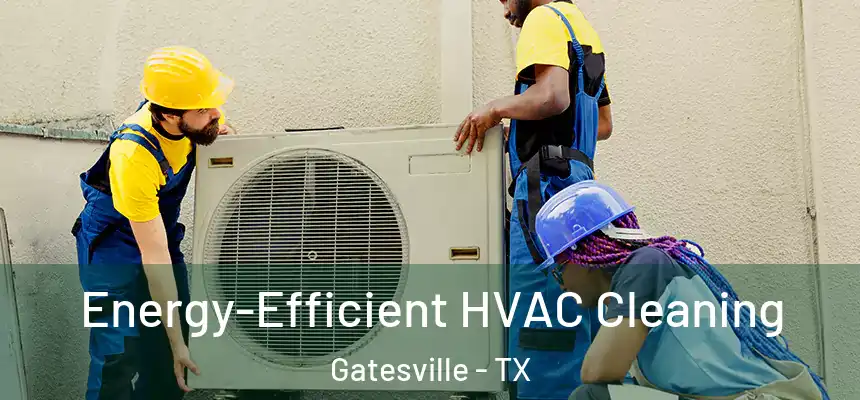  Energy-Efficient HVAC Cleaning Gatesville - TX