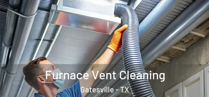  Furnace Vent Cleaning Gatesville - TX