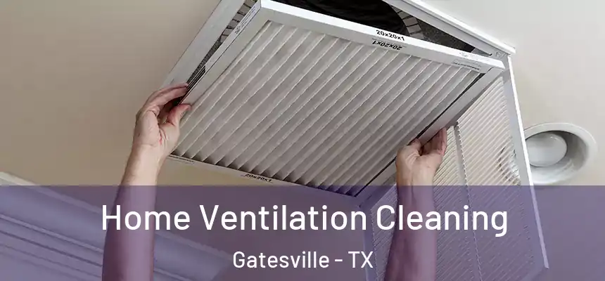  Home Ventilation Cleaning Gatesville - TX