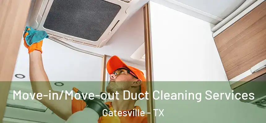 Move-in/Move-out Duct Cleaning Services Gatesville - TX