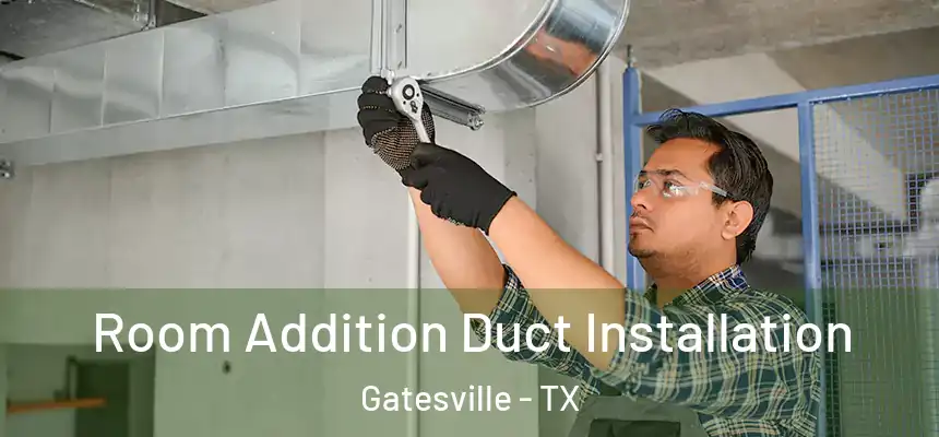  Room Addition Duct Installation Gatesville - TX