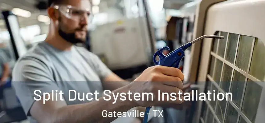  Split Duct System Installation Gatesville - TX